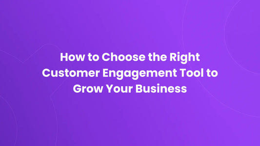 Choosing the right customer engagement tool for business growth